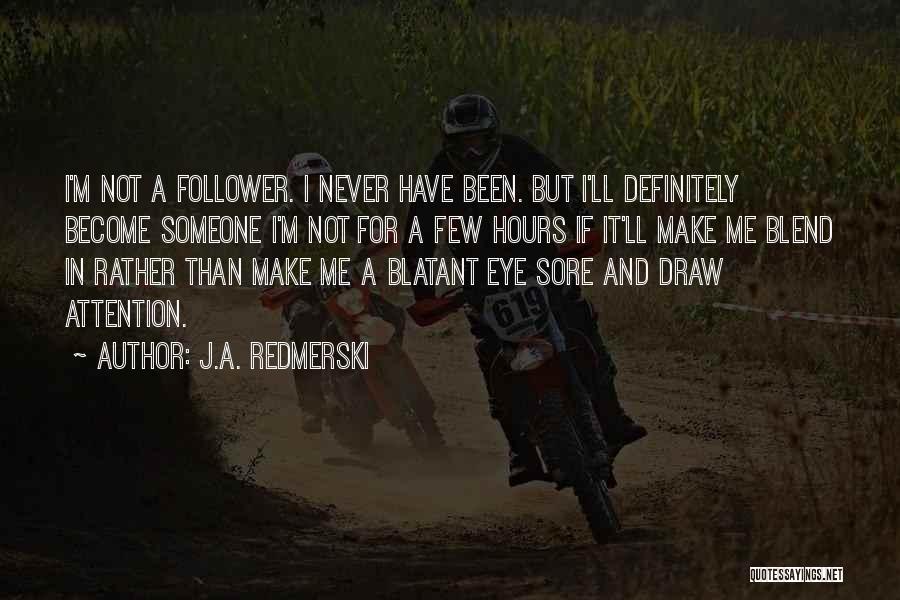 J.A. Redmerski Quotes: I'm Not A Follower. I Never Have Been. But I'll Definitely Become Someone I'm Not For A Few Hours If