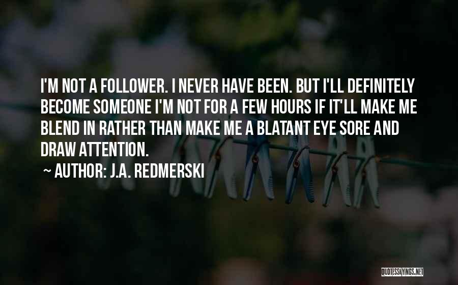 J.A. Redmerski Quotes: I'm Not A Follower. I Never Have Been. But I'll Definitely Become Someone I'm Not For A Few Hours If