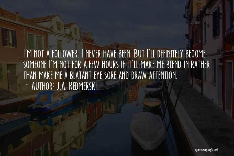J.A. Redmerski Quotes: I'm Not A Follower. I Never Have Been. But I'll Definitely Become Someone I'm Not For A Few Hours If