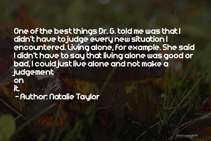 Natalie Taylor Quotes: One Of The Best Things Dr. G. Told Me Was That I Didn't Have To Judge Every New Situation I