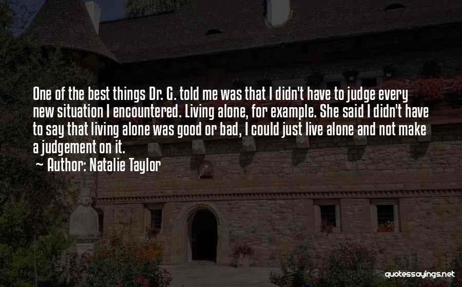 Natalie Taylor Quotes: One Of The Best Things Dr. G. Told Me Was That I Didn't Have To Judge Every New Situation I