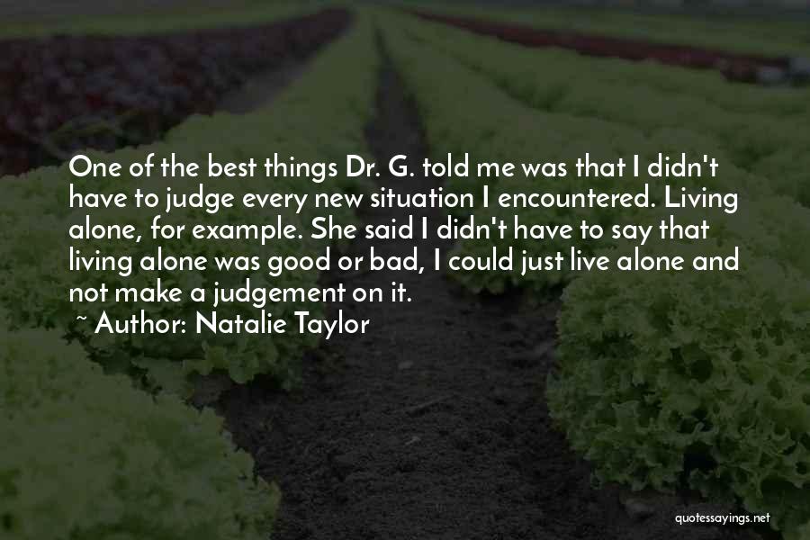 Natalie Taylor Quotes: One Of The Best Things Dr. G. Told Me Was That I Didn't Have To Judge Every New Situation I