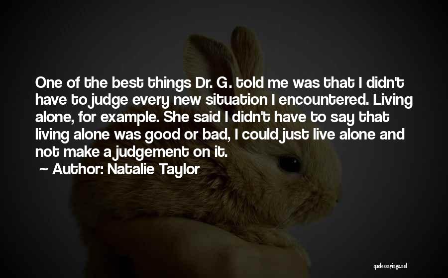 Natalie Taylor Quotes: One Of The Best Things Dr. G. Told Me Was That I Didn't Have To Judge Every New Situation I