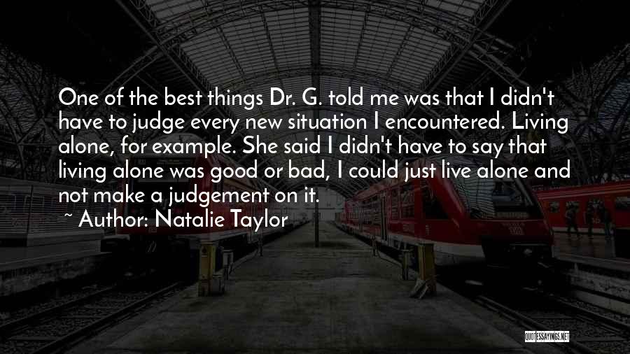 Natalie Taylor Quotes: One Of The Best Things Dr. G. Told Me Was That I Didn't Have To Judge Every New Situation I