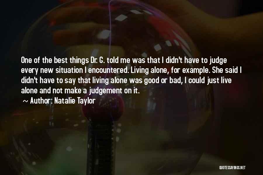 Natalie Taylor Quotes: One Of The Best Things Dr. G. Told Me Was That I Didn't Have To Judge Every New Situation I