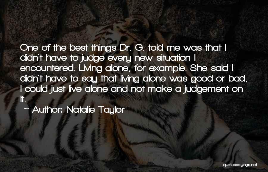 Natalie Taylor Quotes: One Of The Best Things Dr. G. Told Me Was That I Didn't Have To Judge Every New Situation I