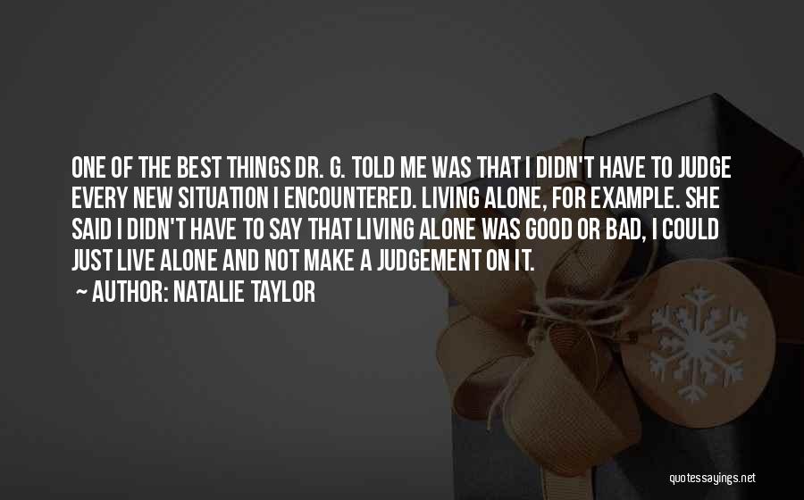 Natalie Taylor Quotes: One Of The Best Things Dr. G. Told Me Was That I Didn't Have To Judge Every New Situation I