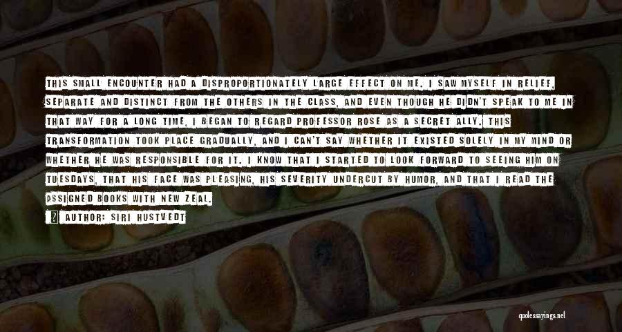 Siri Hustvedt Quotes: This Small Encounter Had A Disproportionately Large Effect On Me. I Saw Myself In Relief, Separate And Distinct From The