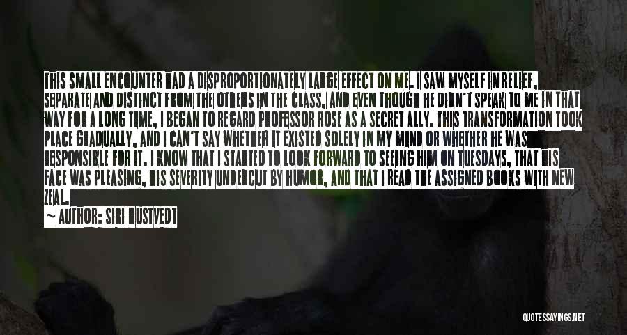 Siri Hustvedt Quotes: This Small Encounter Had A Disproportionately Large Effect On Me. I Saw Myself In Relief, Separate And Distinct From The