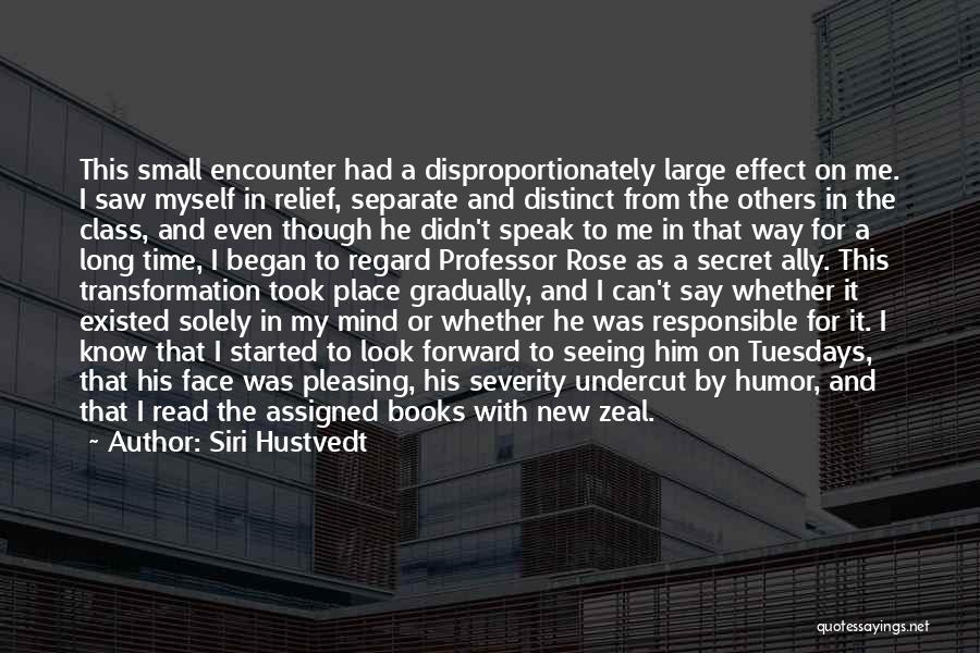 Siri Hustvedt Quotes: This Small Encounter Had A Disproportionately Large Effect On Me. I Saw Myself In Relief, Separate And Distinct From The