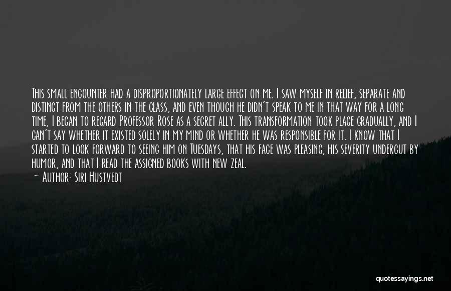 Siri Hustvedt Quotes: This Small Encounter Had A Disproportionately Large Effect On Me. I Saw Myself In Relief, Separate And Distinct From The