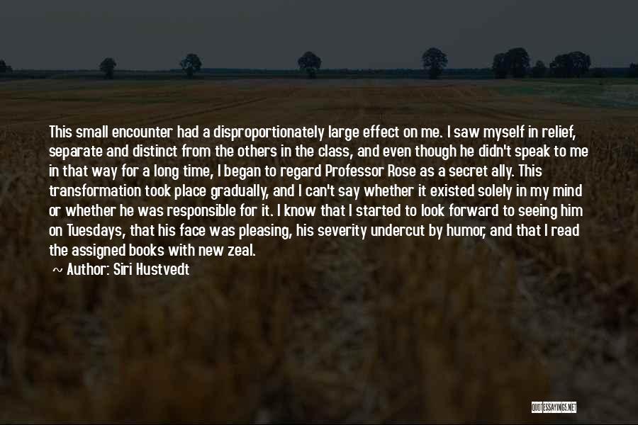 Siri Hustvedt Quotes: This Small Encounter Had A Disproportionately Large Effect On Me. I Saw Myself In Relief, Separate And Distinct From The