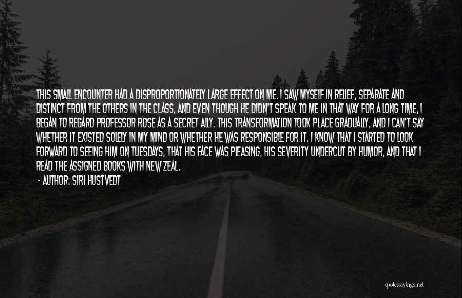 Siri Hustvedt Quotes: This Small Encounter Had A Disproportionately Large Effect On Me. I Saw Myself In Relief, Separate And Distinct From The