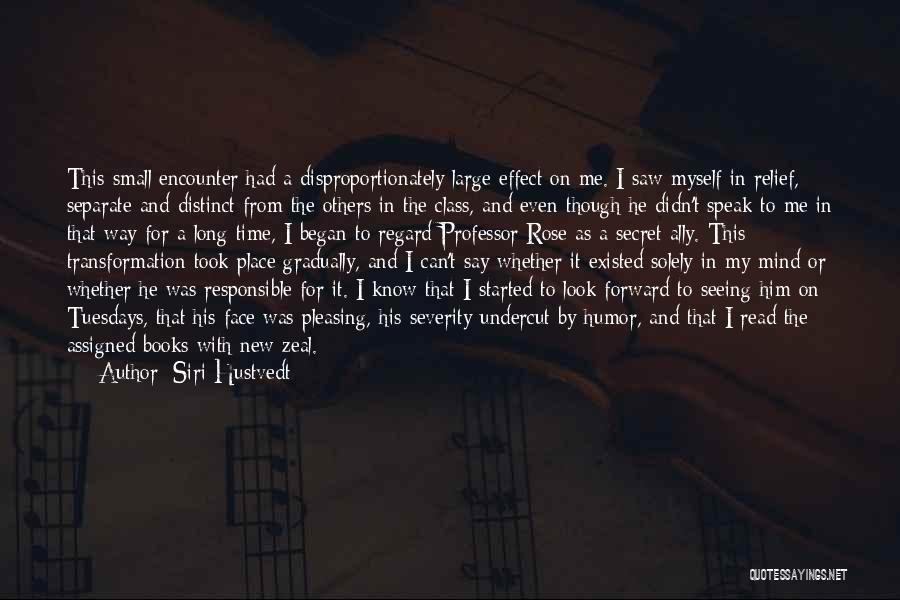 Siri Hustvedt Quotes: This Small Encounter Had A Disproportionately Large Effect On Me. I Saw Myself In Relief, Separate And Distinct From The