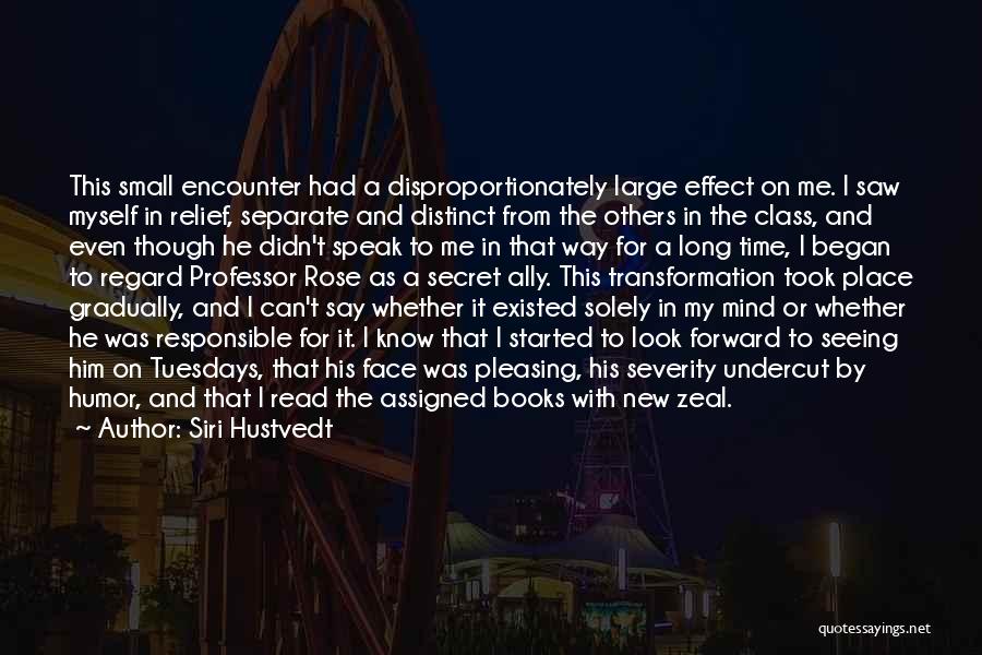 Siri Hustvedt Quotes: This Small Encounter Had A Disproportionately Large Effect On Me. I Saw Myself In Relief, Separate And Distinct From The