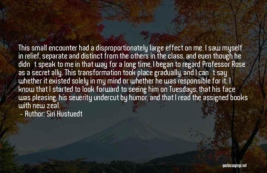 Siri Hustvedt Quotes: This Small Encounter Had A Disproportionately Large Effect On Me. I Saw Myself In Relief, Separate And Distinct From The