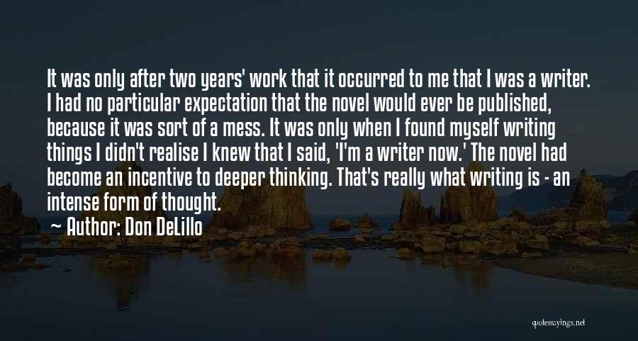 Don DeLillo Quotes: It Was Only After Two Years' Work That It Occurred To Me That I Was A Writer. I Had No