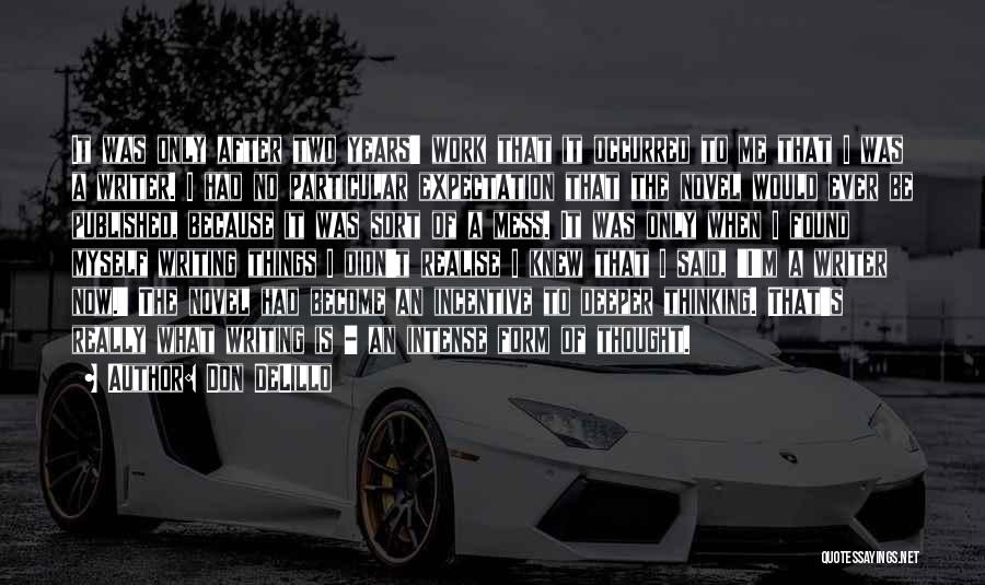 Don DeLillo Quotes: It Was Only After Two Years' Work That It Occurred To Me That I Was A Writer. I Had No