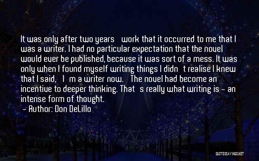 Don DeLillo Quotes: It Was Only After Two Years' Work That It Occurred To Me That I Was A Writer. I Had No