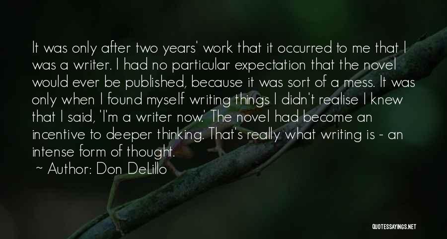 Don DeLillo Quotes: It Was Only After Two Years' Work That It Occurred To Me That I Was A Writer. I Had No