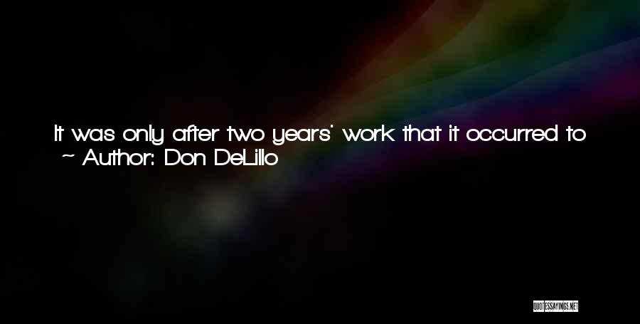 Don DeLillo Quotes: It Was Only After Two Years' Work That It Occurred To Me That I Was A Writer. I Had No