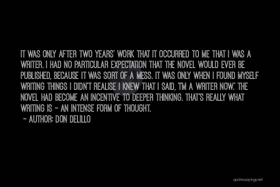 Don DeLillo Quotes: It Was Only After Two Years' Work That It Occurred To Me That I Was A Writer. I Had No