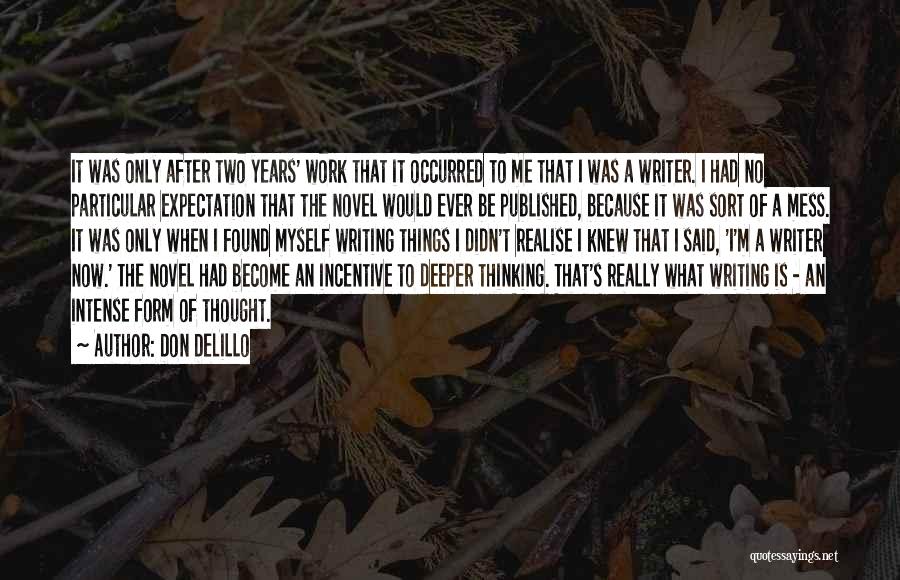 Don DeLillo Quotes: It Was Only After Two Years' Work That It Occurred To Me That I Was A Writer. I Had No