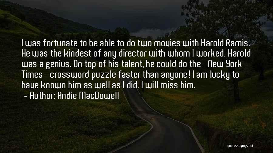 Andie MacDowell Quotes: I Was Fortunate To Be Able To Do Two Movies With Harold Ramis. He Was The Kindest Of Any Director