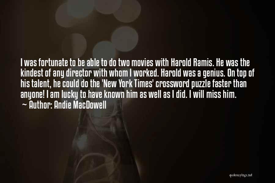 Andie MacDowell Quotes: I Was Fortunate To Be Able To Do Two Movies With Harold Ramis. He Was The Kindest Of Any Director