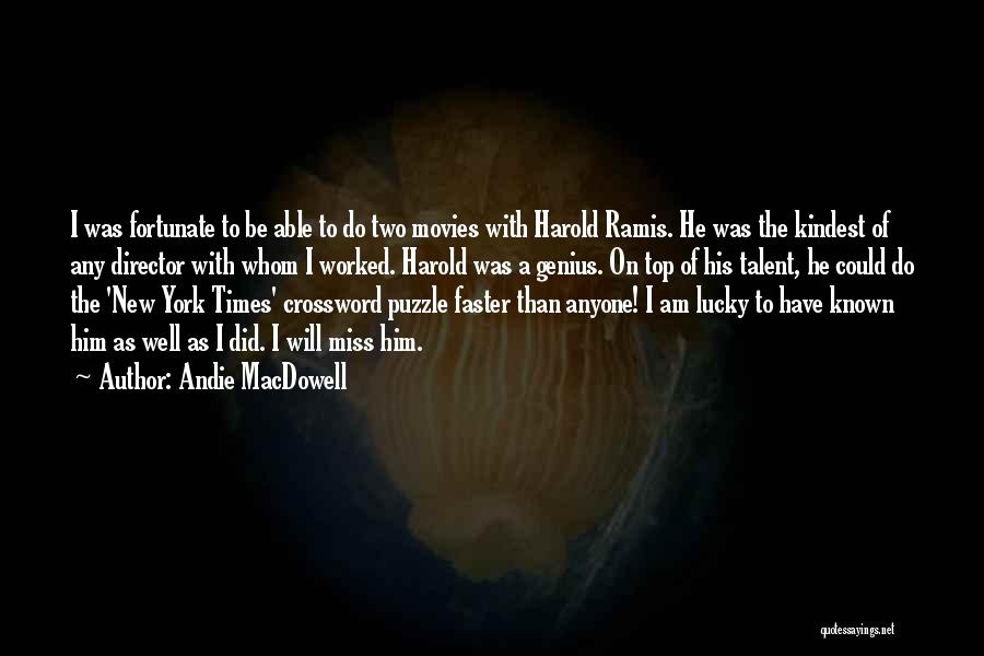 Andie MacDowell Quotes: I Was Fortunate To Be Able To Do Two Movies With Harold Ramis. He Was The Kindest Of Any Director