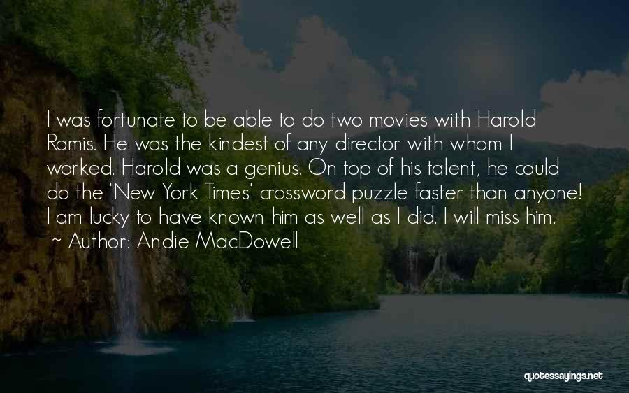 Andie MacDowell Quotes: I Was Fortunate To Be Able To Do Two Movies With Harold Ramis. He Was The Kindest Of Any Director