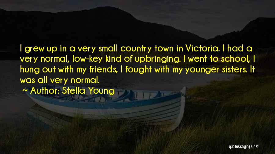 Stella Young Quotes: I Grew Up In A Very Small Country Town In Victoria. I Had A Very Normal, Low-key Kind Of Upbringing.