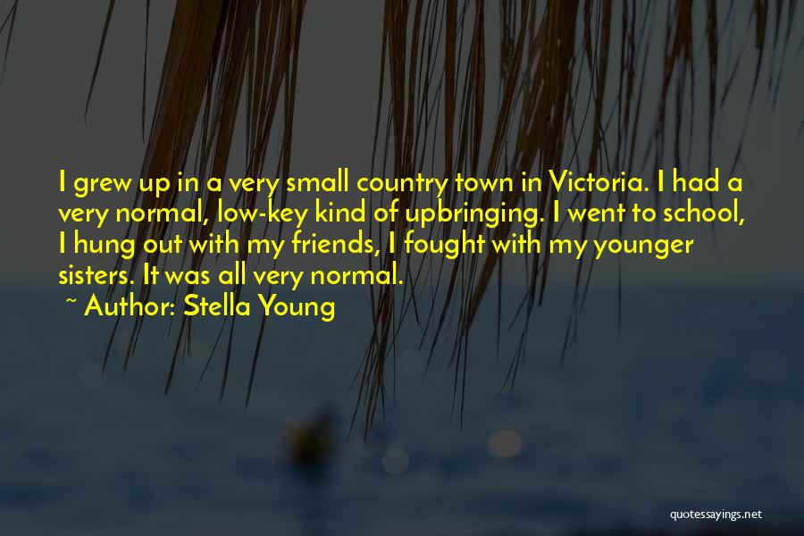 Stella Young Quotes: I Grew Up In A Very Small Country Town In Victoria. I Had A Very Normal, Low-key Kind Of Upbringing.