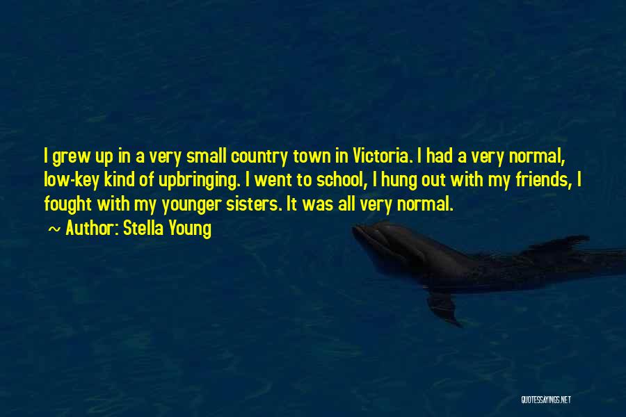 Stella Young Quotes: I Grew Up In A Very Small Country Town In Victoria. I Had A Very Normal, Low-key Kind Of Upbringing.