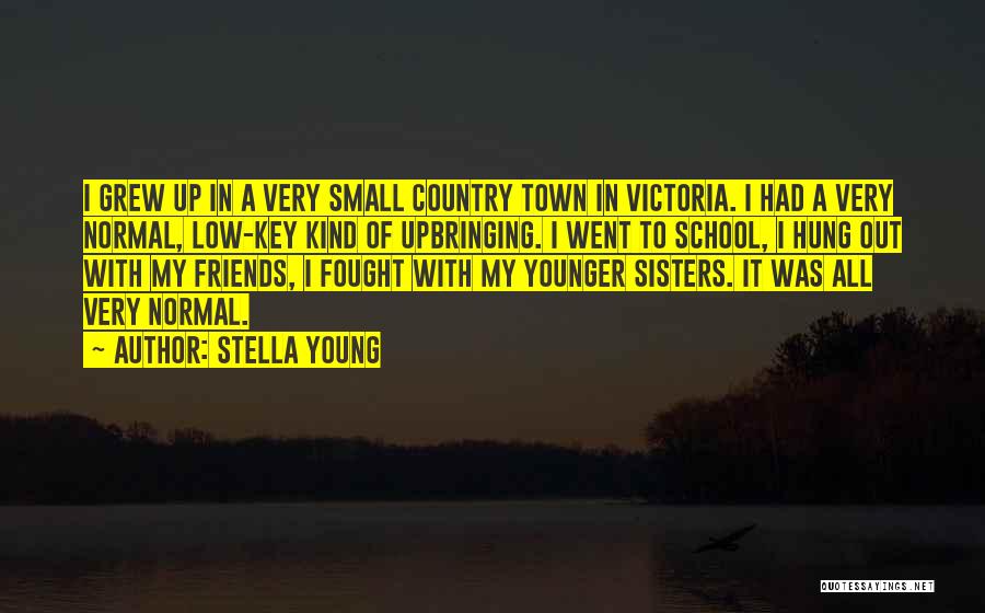 Stella Young Quotes: I Grew Up In A Very Small Country Town In Victoria. I Had A Very Normal, Low-key Kind Of Upbringing.