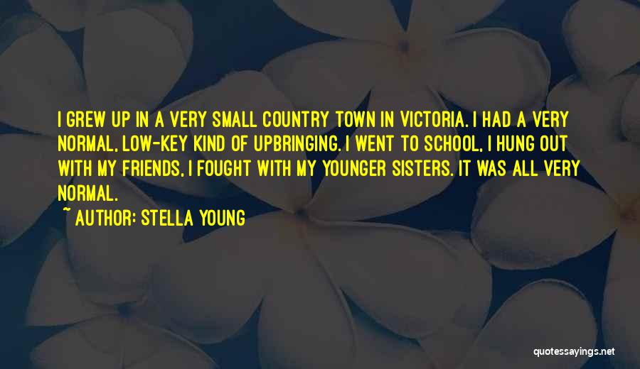 Stella Young Quotes: I Grew Up In A Very Small Country Town In Victoria. I Had A Very Normal, Low-key Kind Of Upbringing.