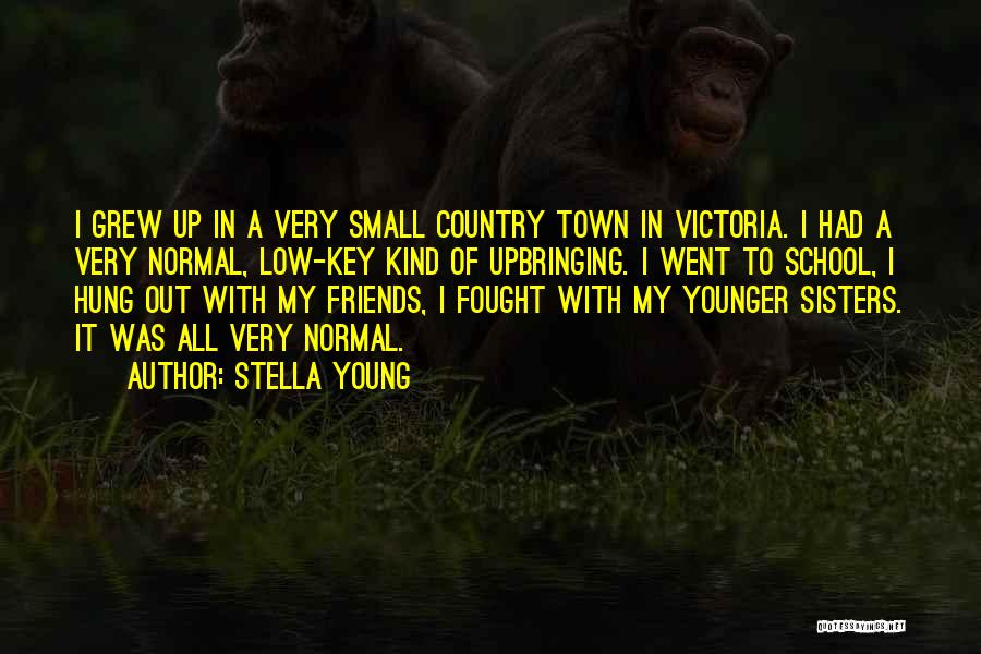 Stella Young Quotes: I Grew Up In A Very Small Country Town In Victoria. I Had A Very Normal, Low-key Kind Of Upbringing.