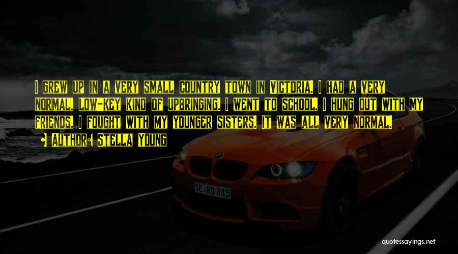 Stella Young Quotes: I Grew Up In A Very Small Country Town In Victoria. I Had A Very Normal, Low-key Kind Of Upbringing.