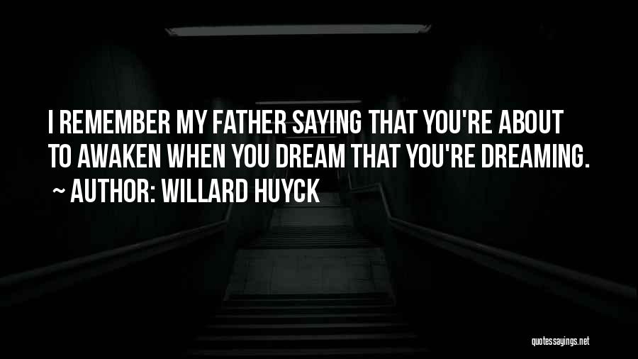 Willard Huyck Quotes: I Remember My Father Saying That You're About To Awaken When You Dream That You're Dreaming.