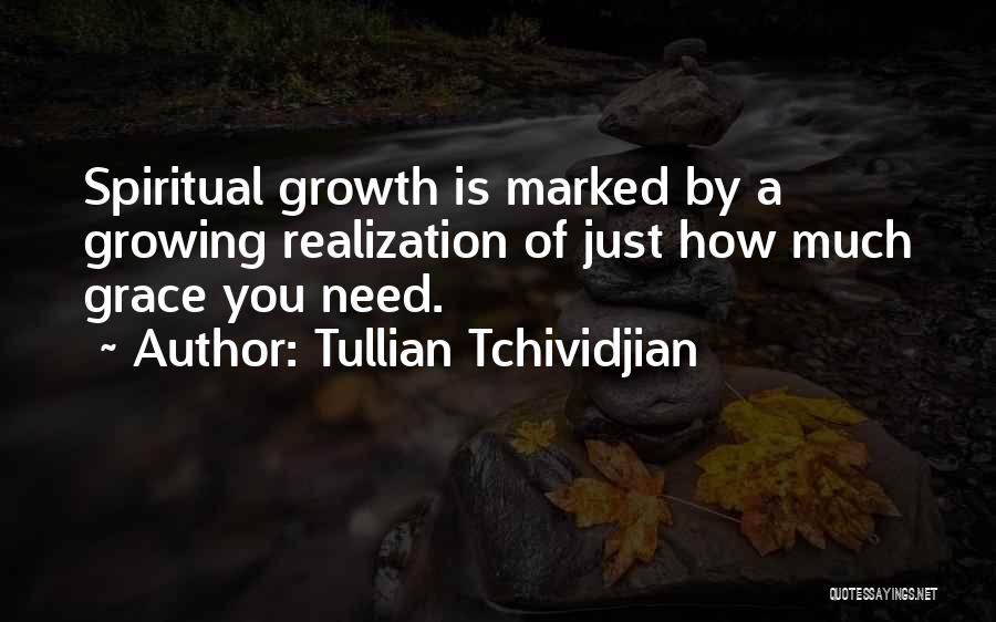 Tullian Tchividjian Quotes: Spiritual Growth Is Marked By A Growing Realization Of Just How Much Grace You Need.