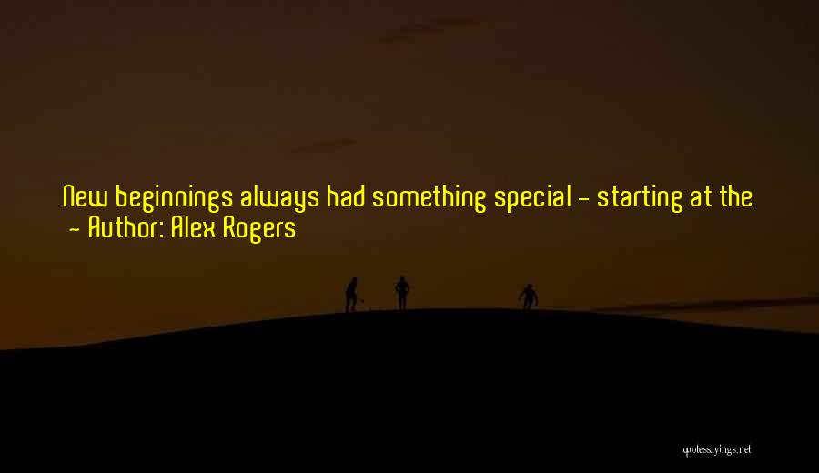 Alex Rogers Quotes: New Beginnings Always Had Something Special - Starting At The Bottom And Making It To The Top Produced Something Magical.