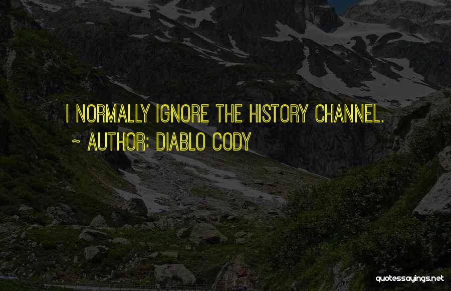 Diablo Cody Quotes: I Normally Ignore The History Channel.