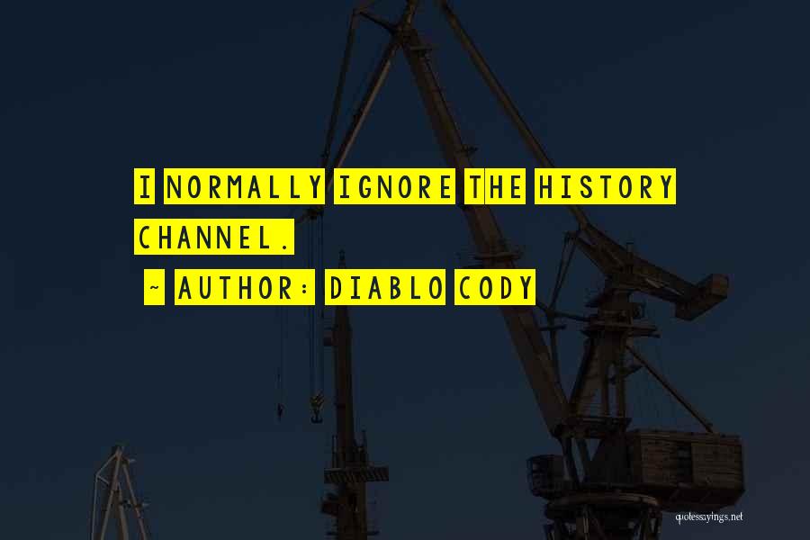 Diablo Cody Quotes: I Normally Ignore The History Channel.