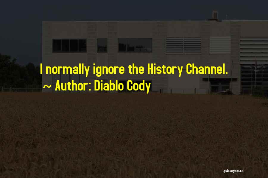 Diablo Cody Quotes: I Normally Ignore The History Channel.