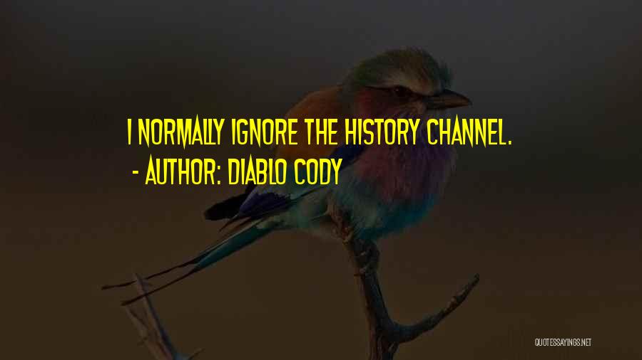 Diablo Cody Quotes: I Normally Ignore The History Channel.