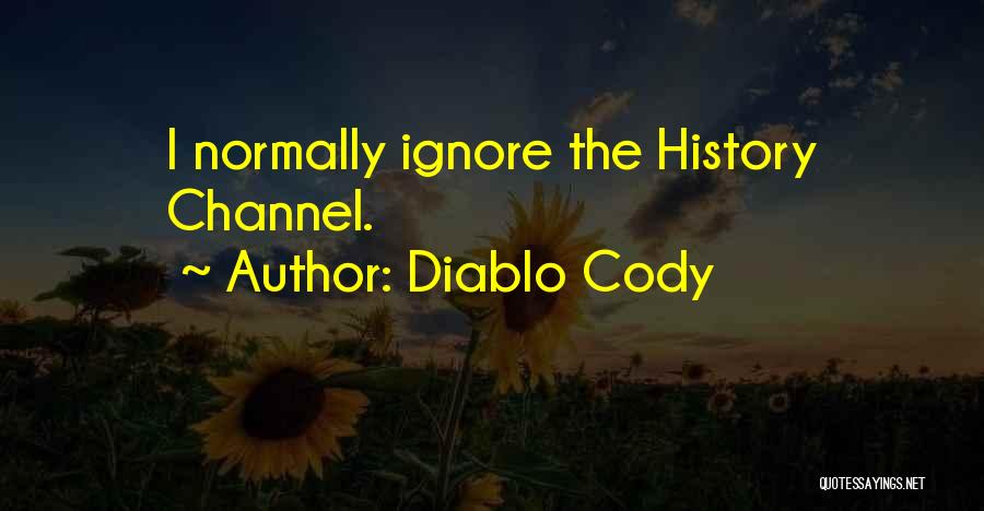 Diablo Cody Quotes: I Normally Ignore The History Channel.