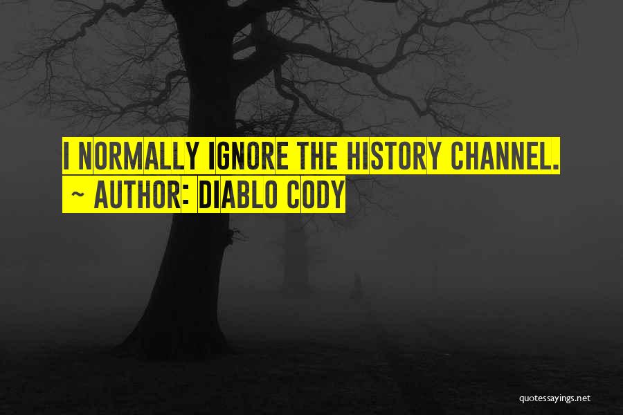 Diablo Cody Quotes: I Normally Ignore The History Channel.