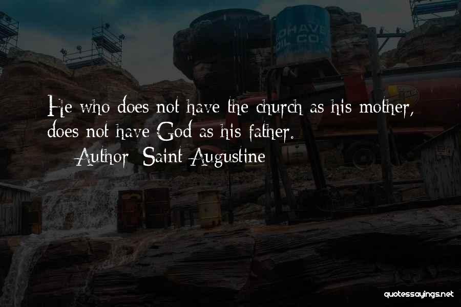 Saint Augustine Quotes: He Who Does Not Have The Church As His Mother, Does Not Have God As His Father.