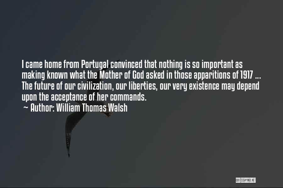 William Thomas Walsh Quotes: I Came Home From Portugal Convinced That Nothing Is So Important As Making Known What The Mother Of God Asked