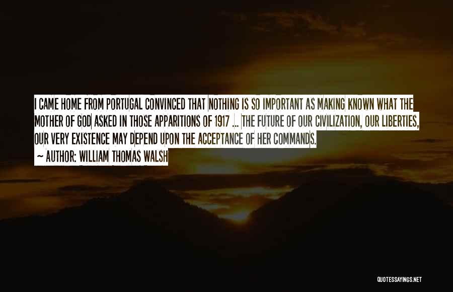 William Thomas Walsh Quotes: I Came Home From Portugal Convinced That Nothing Is So Important As Making Known What The Mother Of God Asked